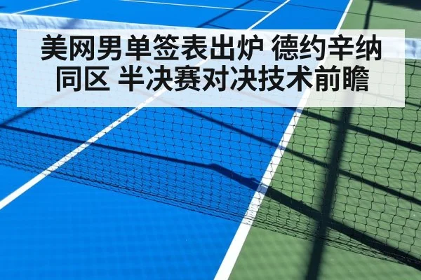 美网男单签表出炉 德约辛纳同区 半决赛对决技术前瞻
